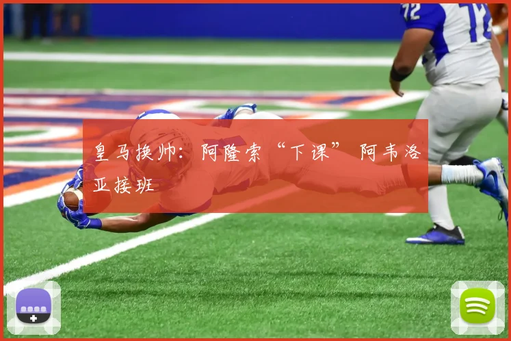 皇马换帅：阿隆索“下课” 阿韦洛亚接班
