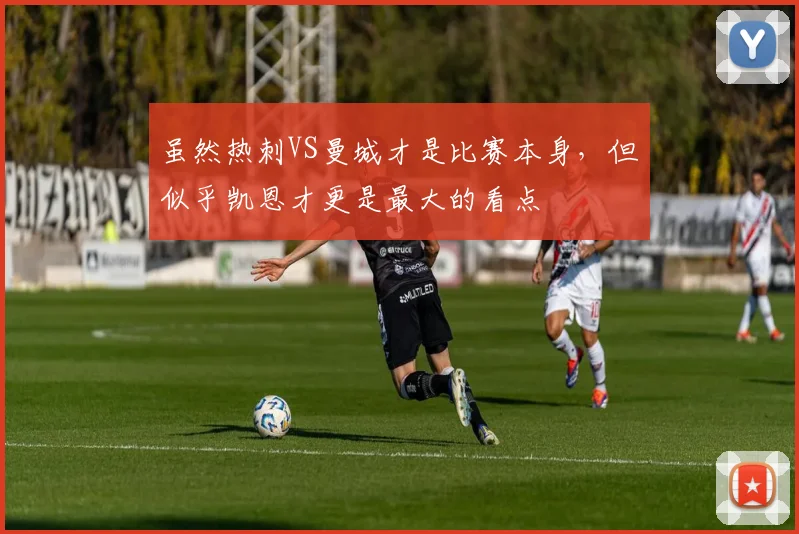 虽然热刺VS曼城才是比赛本身，但似乎凯恩才更是最大的看点