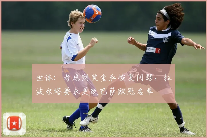 世体：考虑到奖金和恢复问题，拉波尔塔要求更改巴萨欧冠名单