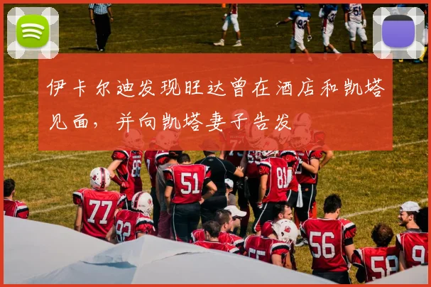 伊卡尔迪发现旺达曾在酒店和凯塔见面，并向凯塔妻子告发