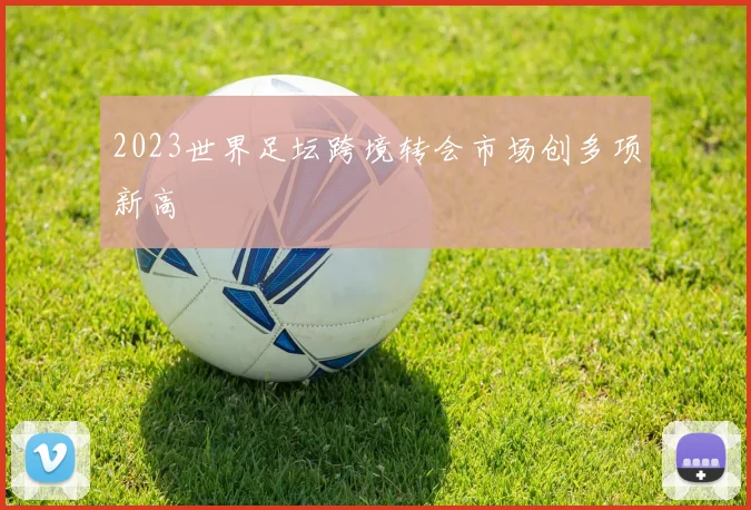 2023世界足坛跨境转会市场创多项新高